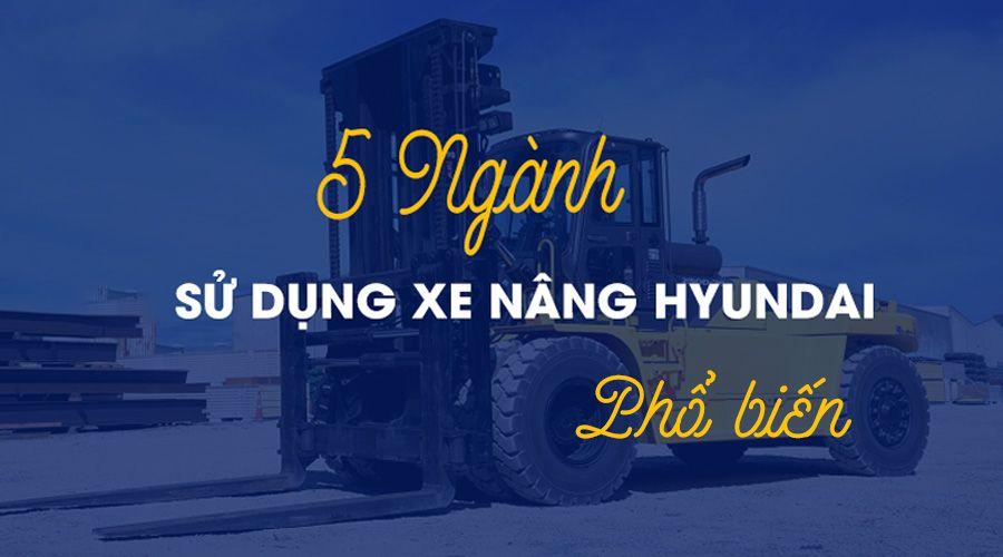 Tổng hợp 5 ngành sử dụng xe nâng hàng Hyundai nhiều nhất