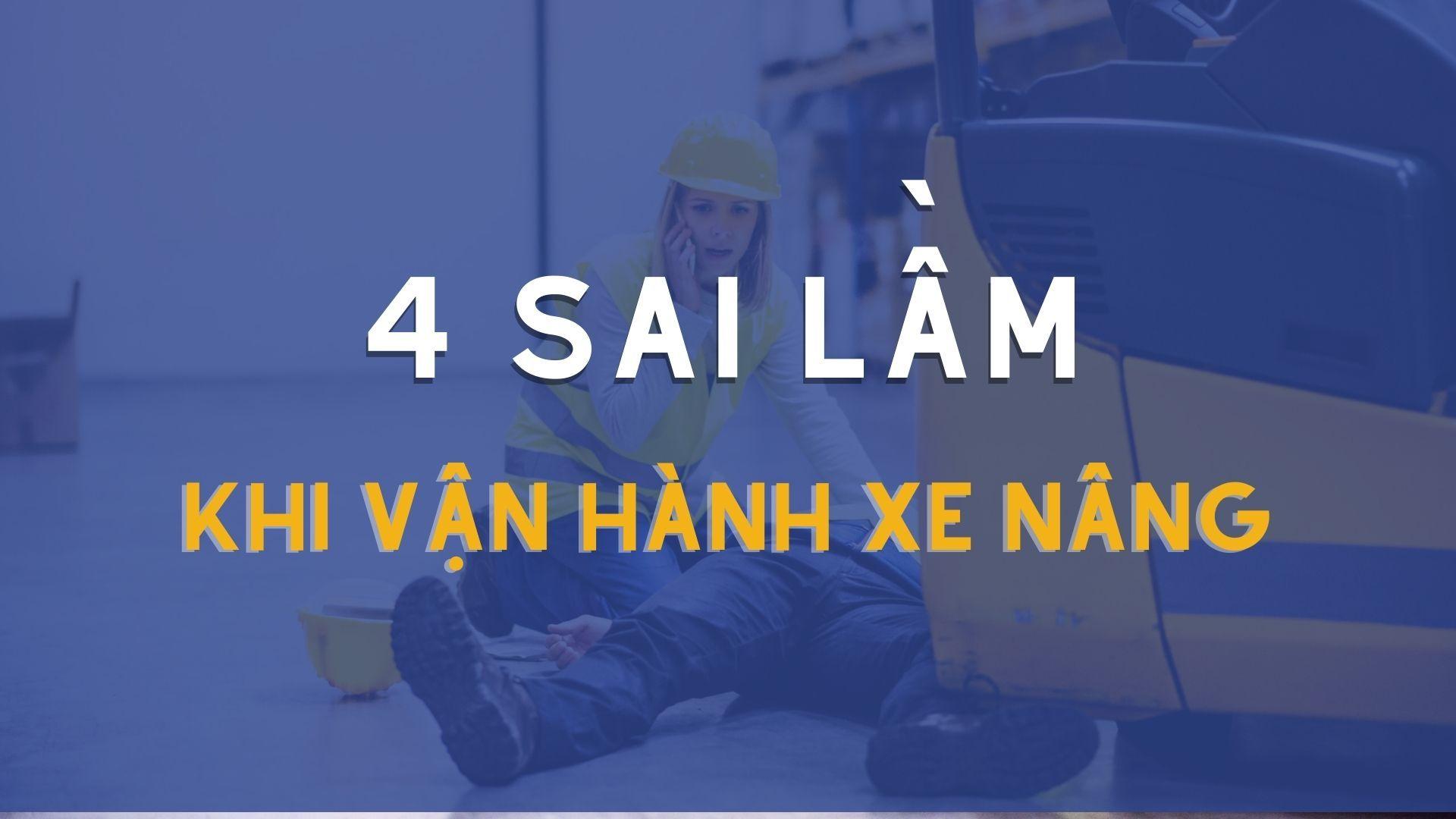 4 sai lầm phổ biên khi vận hành xe nâng dễ gây ra tai nạn