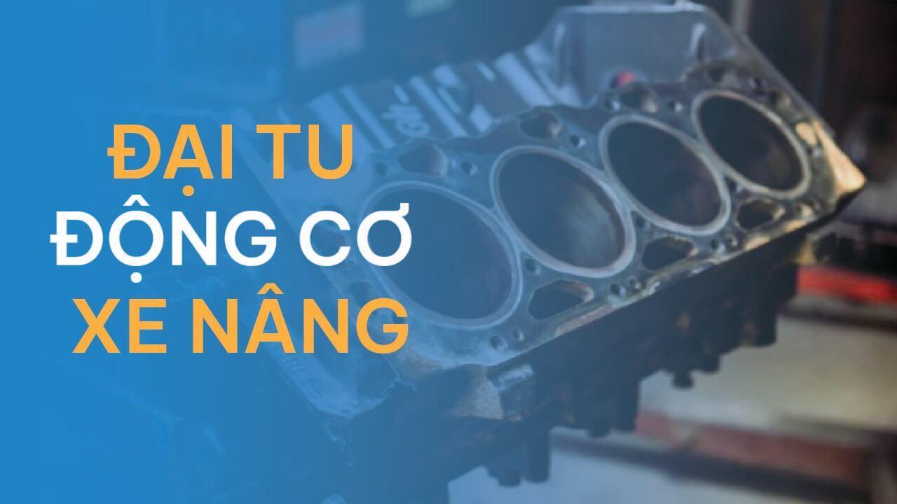 Nội dung và quy trình đại tu động cơ xe nâng