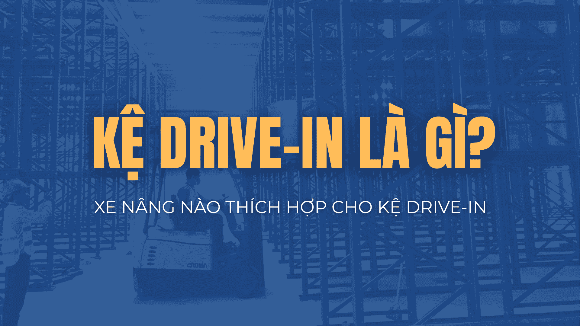 Kệ Drive In là gì? Xe nâng nào thích hợp cho kệ Drive-in