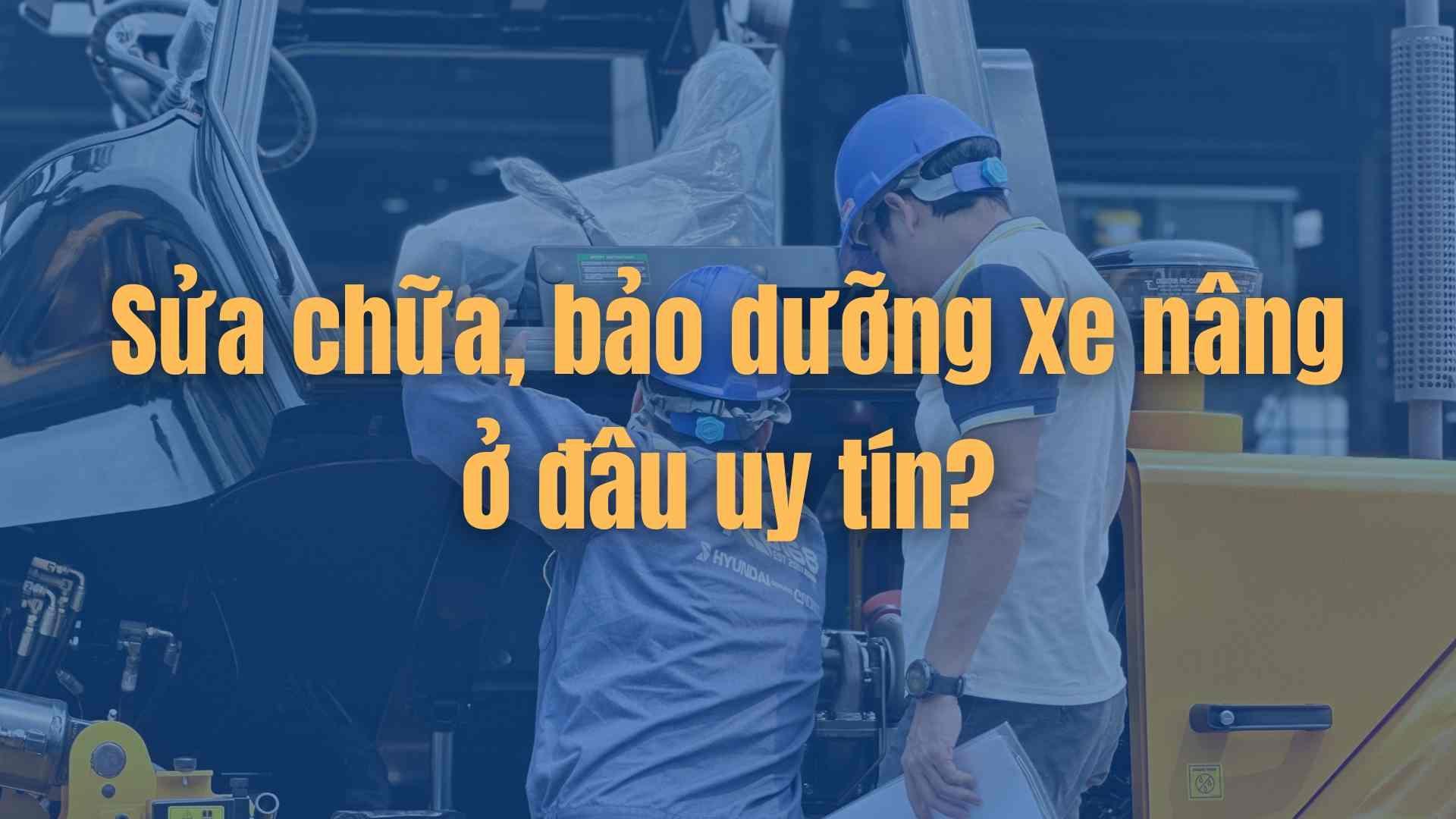 Sửa chữa, bảo dưỡng xe nâng hàng uy tín