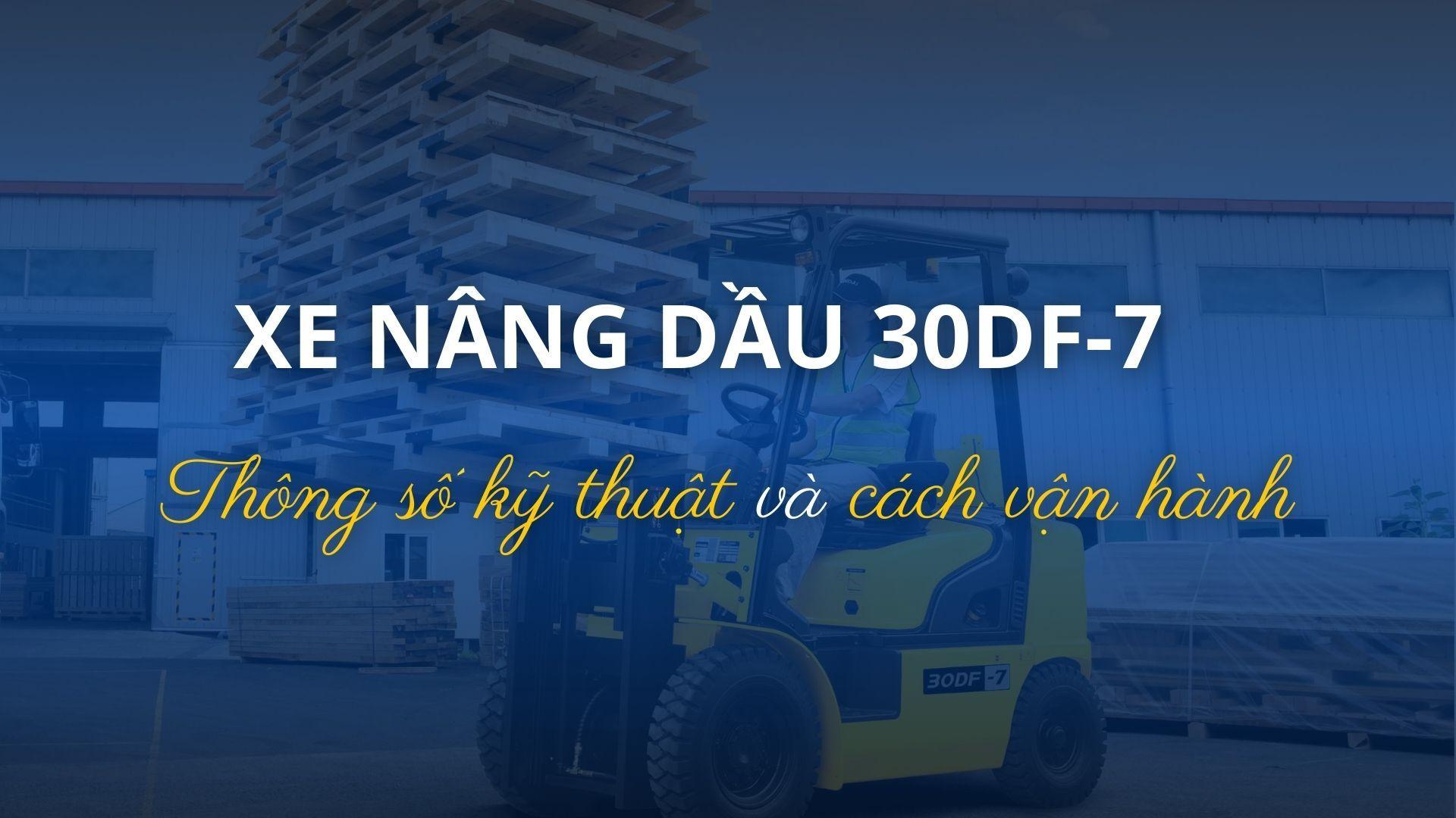 Xe nâng dầu Hyundai 30DF-7 | Thông số kỹ thuật và hướng dẫn vận hành