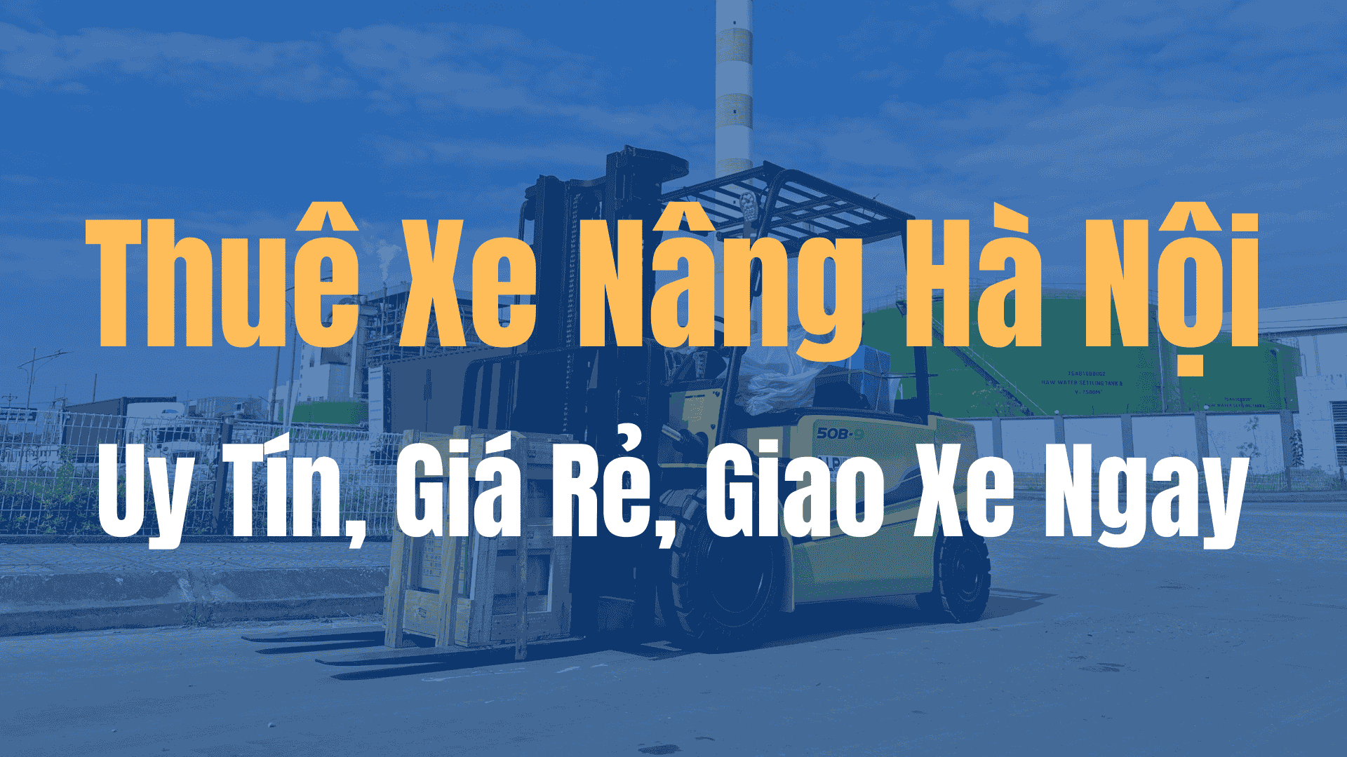 Thuê Xe Nâng Hà Nội: Uy Tín, Giá Rẻ, Giao Xe Ngay