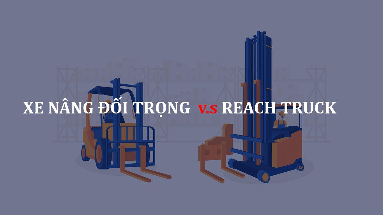 Xe nâng Đối Trọng và xe nâng Reach Truck: Bạn nên lựa chọn loại nào?