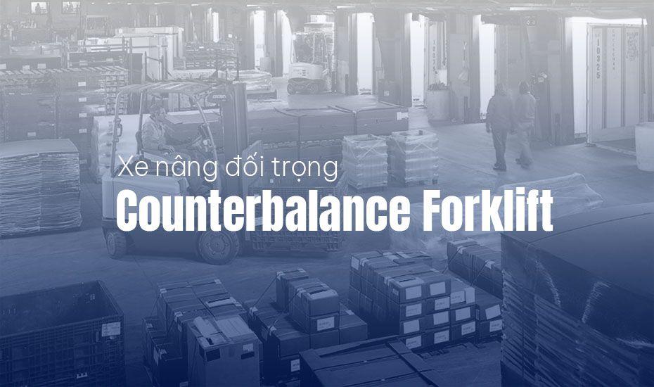 Xe nâng đối trọng (Counterbalance Forklift) là gì? Vì sao nên chọn xe nâng đối trọng Hyundai và Crown