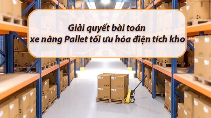 6 Phương pháp giải quyết bài toán xe nâng Pallet tối điện tích kho