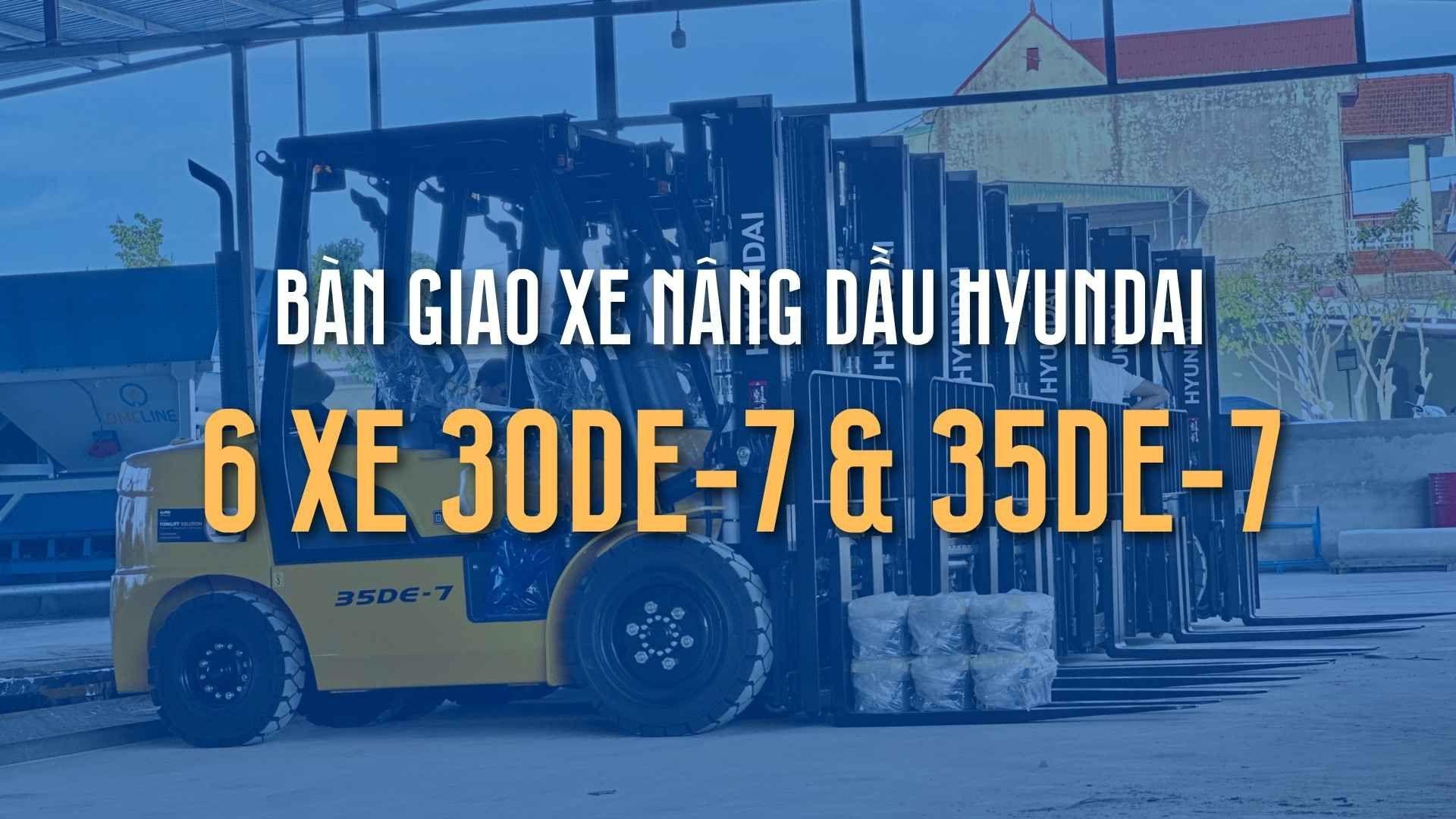 Bàn Giao Xe Nâng Dầu Hyundai: 6 Xe Nâng 30DE-7 & 35DE-7