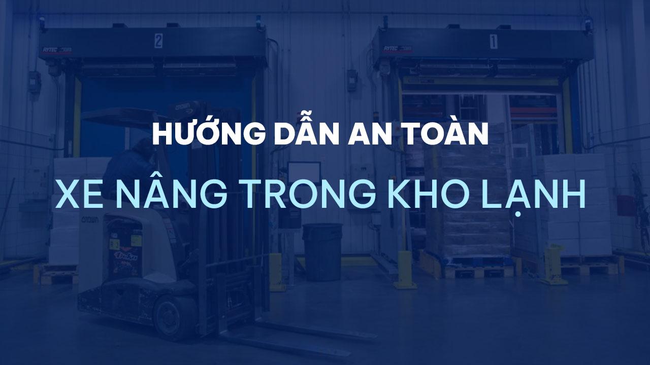 6 chú ý và hướng dẫn an toàn khi vận hành xe nâng trong môi trường kho lạnh 